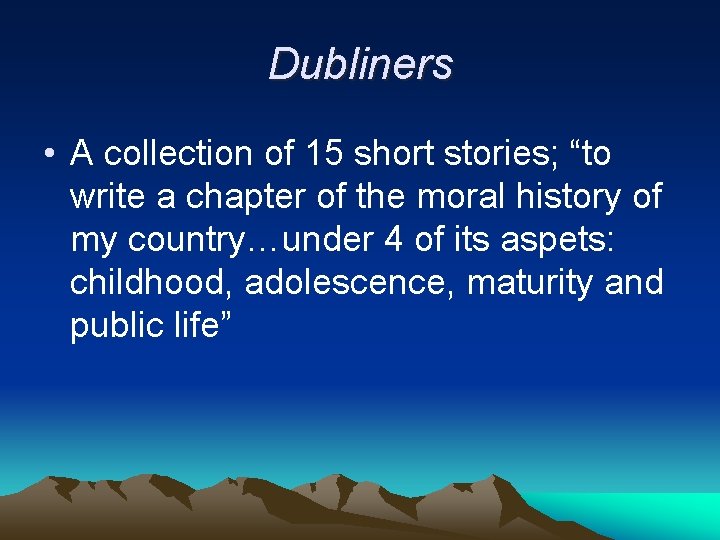 Dubliners • A collection of 15 short stories; “to write a chapter of the