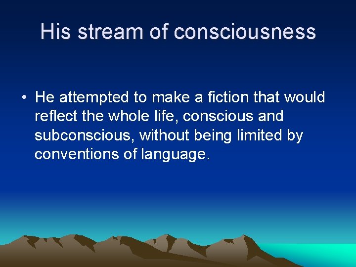 His stream of consciousness • He attempted to make a fiction that would reflect