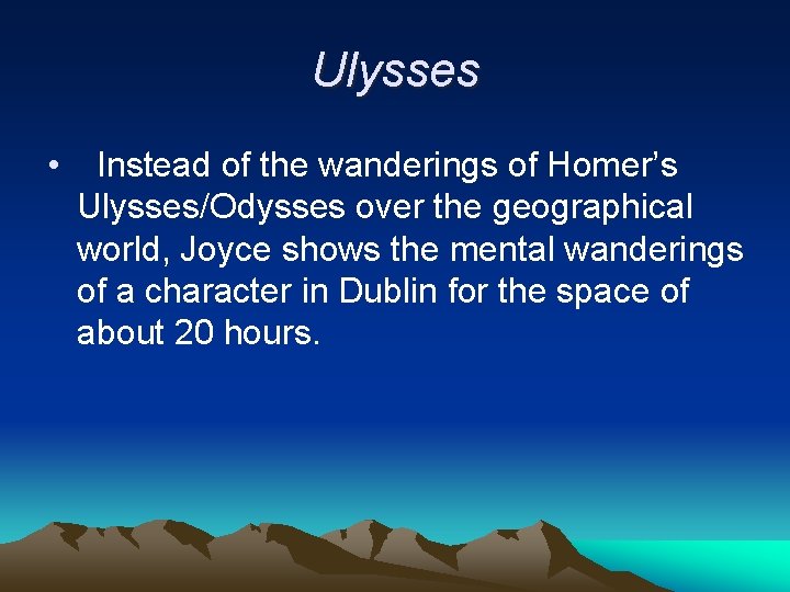 Ulysses • Instead of the wanderings of Homer’s Ulysses/Odysses over the geographical world, Joyce
