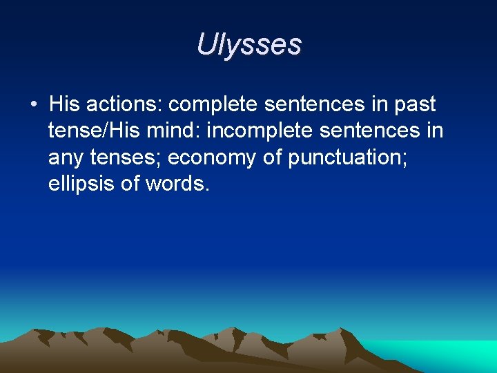 Ulysses • His actions: complete sentences in past tense/His mind: incomplete sentences in any