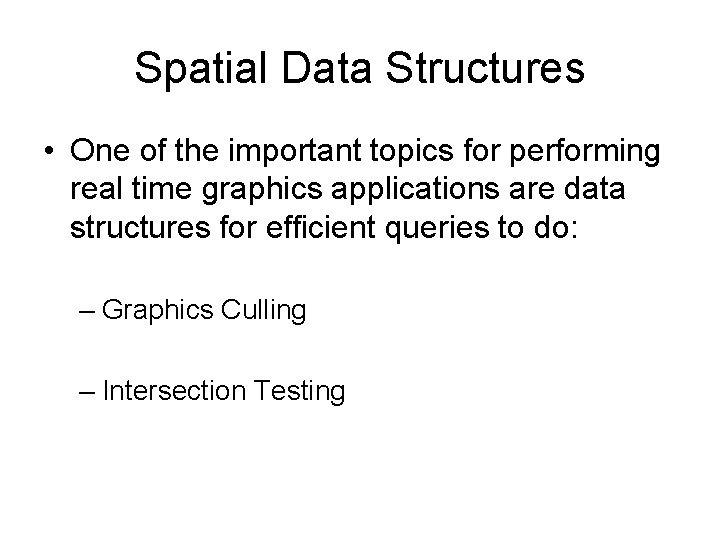 Spatial Data Structures • One of the important topics for performing real time graphics