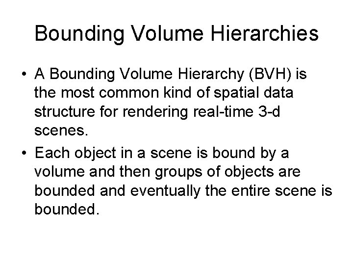 Bounding Volume Hierarchies • A Bounding Volume Hierarchy (BVH) is the most common kind