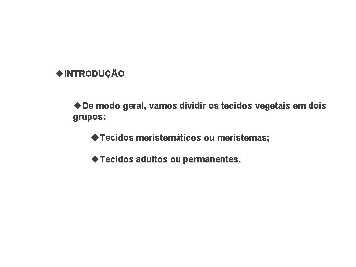  INTRODUÇÃO De modo geral, vamos dividir os tecidos vegetais em dois grupos: Tecidos