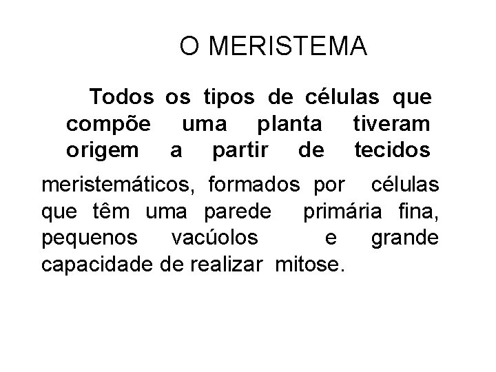 O MERISTEMA Todos os tipos de células que compõe uma planta tiveram origem a