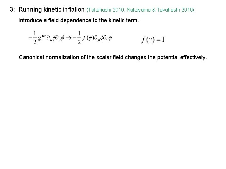 3: Running kinetic inflation (Takahashi 2010, Nakayama & Takahashi 2010) Introduce a field dependence