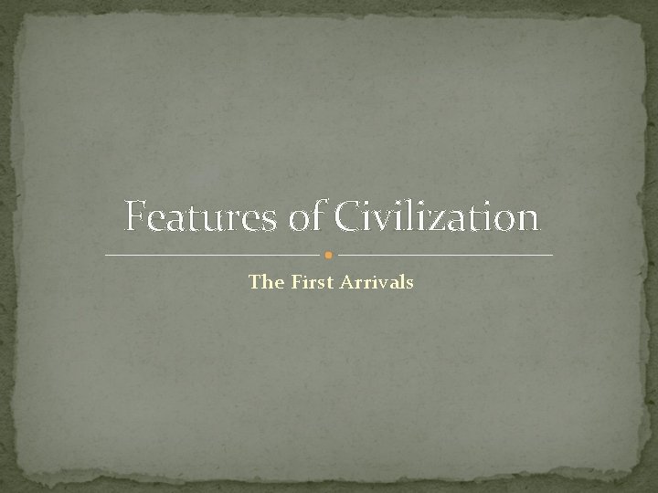 Features of Civilization The First Arrivals 