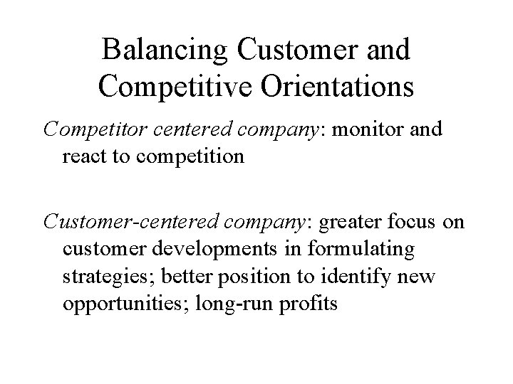 Balancing Customer and Competitive Orientations Competitor centered company: monitor and react to competition Customer-centered