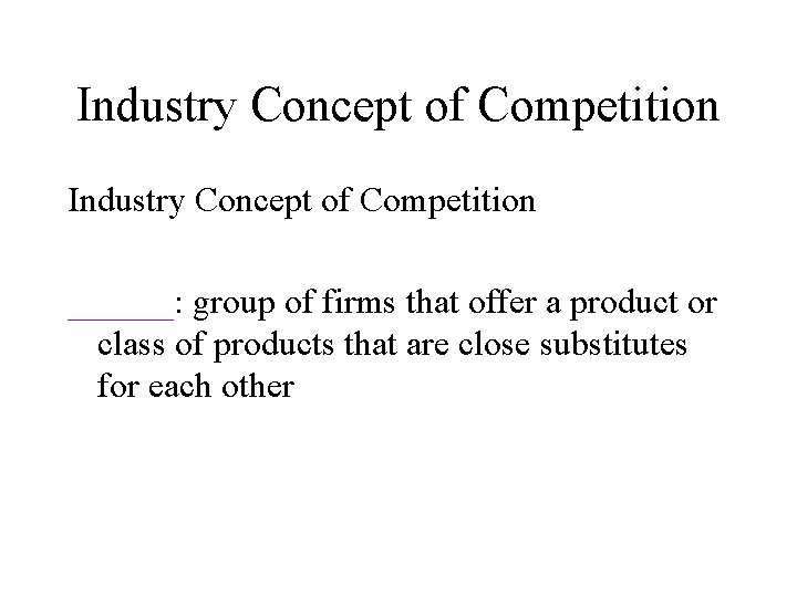 Industry Concept of Competition ______: group of firms that offer a product or class