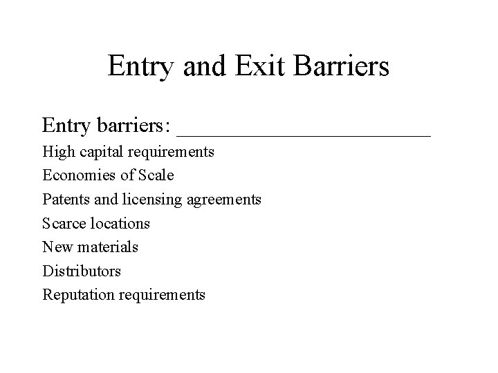 Entry and Exit Barriers Entry barriers: ____________ High capital requirements Economies of Scale Patents