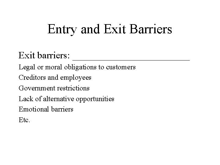 Entry and Exit Barriers Exit barriers: ____________ Legal or moral obligations to customers Creditors