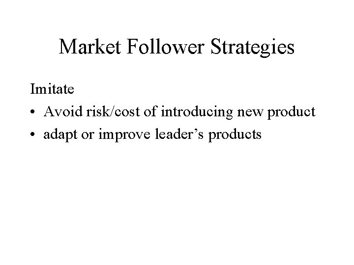 Market Follower Strategies Imitate • Avoid risk/cost of introducing new product • adapt or