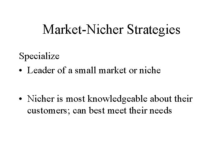 Market-Nicher Strategies Specialize • Leader of a small market or niche • Nicher is