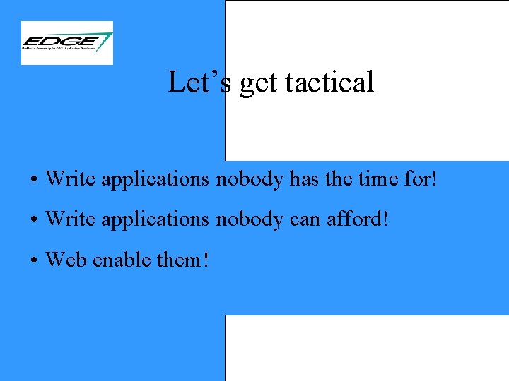 Let’s get tactical • Write applications nobody has the time for! • Write applications