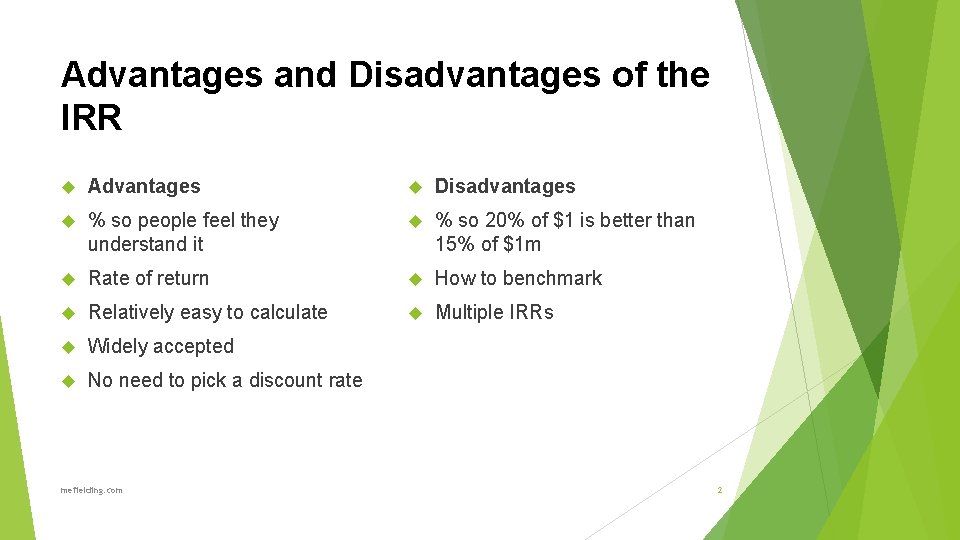 Advantages and Disadvantages of the IRR Advantages Disadvantages % so people feel they understand