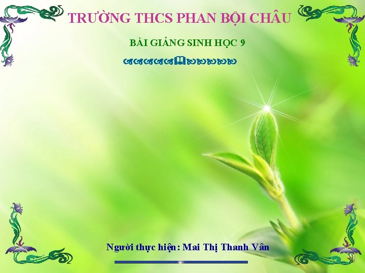 TRƯỜNG THCS PHAN BỘI CH U BÀI GIẢNG SINH HỌC 9 Người thực hiện: