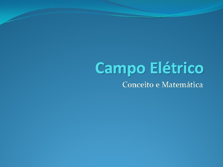 Campo Elétrico Conceito e Matemática 