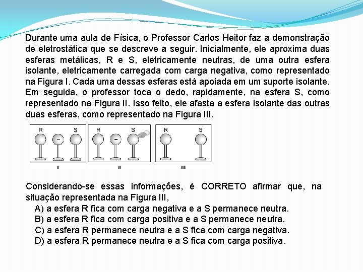 Durante uma aula de Física, o Professor Carlos Heitor faz a demonstração de eletrostática