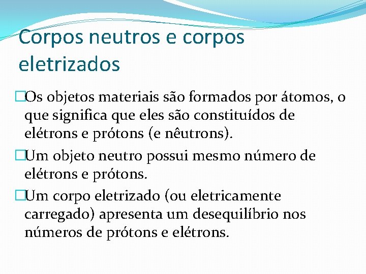 Corpos neutros e corpos eletrizados �Os objetos materiais são formados por átomos, o que