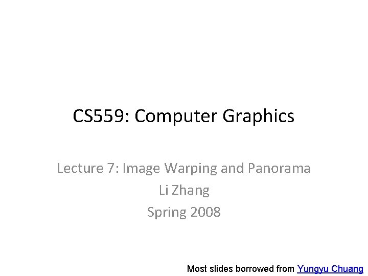 CS 559: Computer Graphics Lecture 7: Image Warping and Panorama Li Zhang Spring 2008