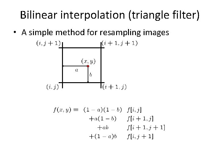 Bilinear interpolation (triangle filter) • A simple method for resampling images 