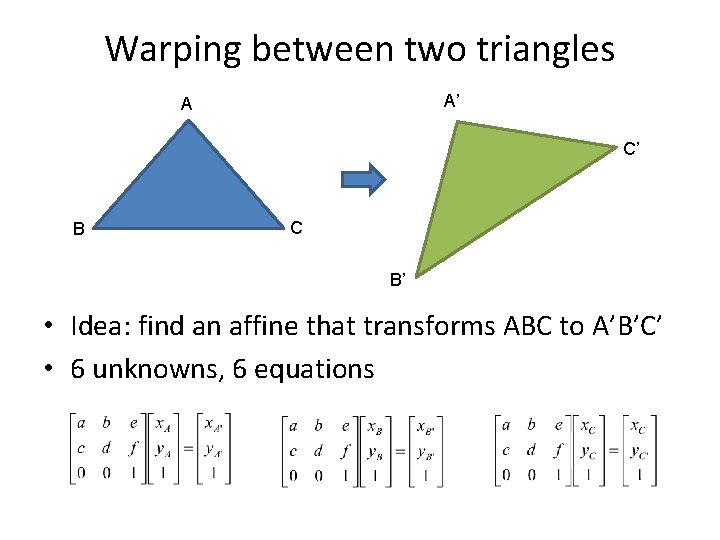 Warping between two triangles A’ A C’ B C B’ • Idea: find an