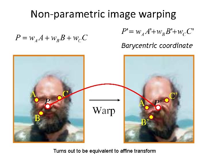 Non-parametric image warping Barycentric coordinate P P’ Turns out to be equivalent to affine