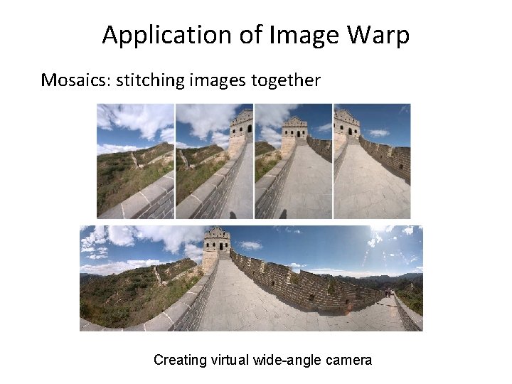 Application of Image Warp Mosaics: stitching images together Creating virtual wide-angle camera 