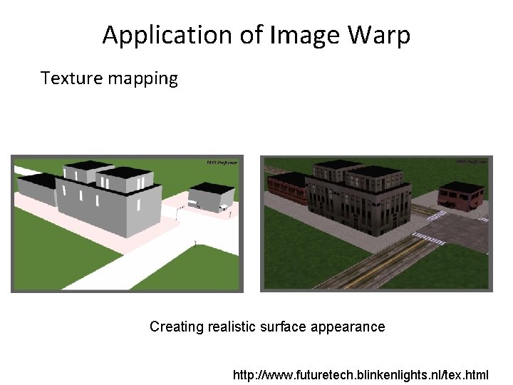 Application of Image Warp Texture mapping Creating realistic surface appearance http: //www. futuretech. blinkenlights.