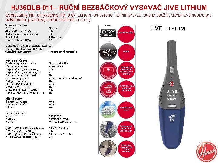 HJ 36 DLB 011– RUČNÍ BEZSÁČKOVÝ VYSAVAČ JIVE LITHIUM Samostatný filtr, omyvatelný filtr, 3,