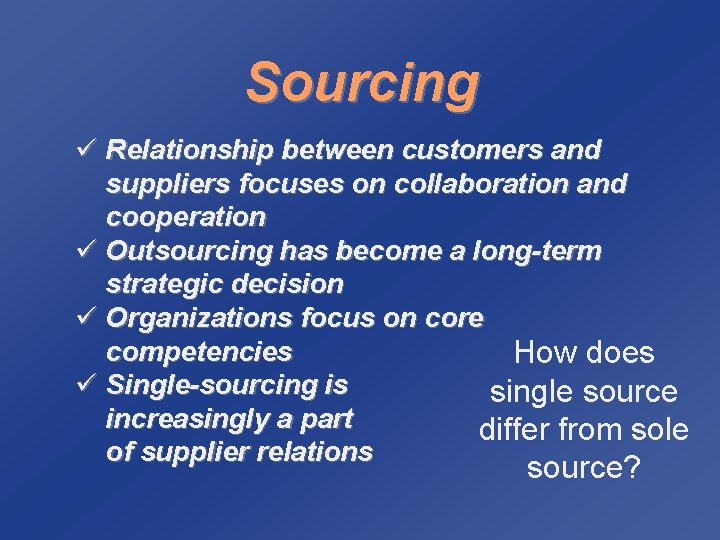 Sourcing ü Relationship between customers and suppliers focuses on collaboration and cooperation ü Outsourcing