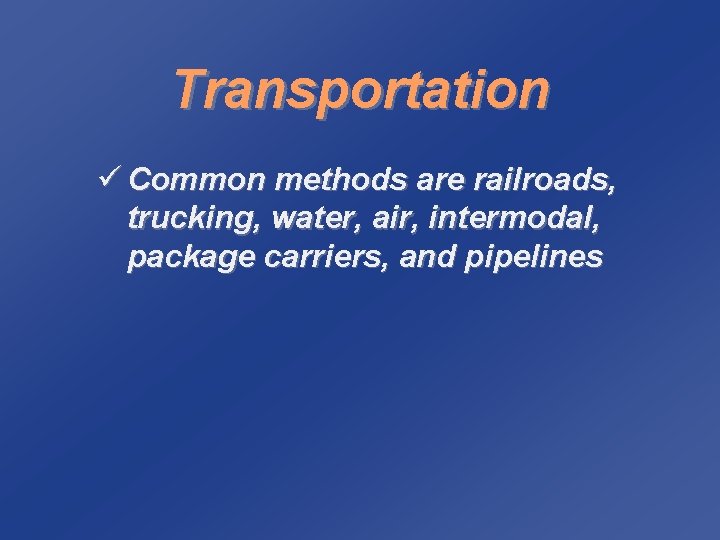 Transportation ü Common methods are railroads, trucking, water, air, intermodal, package carriers, and pipelines