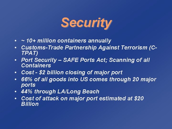 Security • ~ 10+ million containers annually • Customs-Trade Partnership Against Terrorism (CTPAT) •