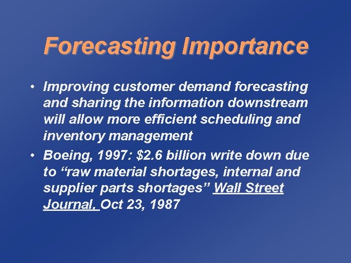 Forecasting Importance • Improving customer demand forecasting and sharing the information downstream will allow