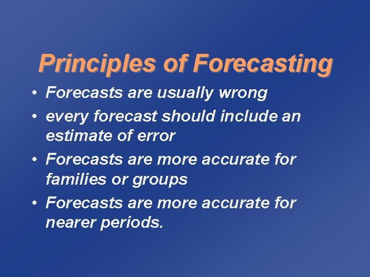 Principles of Forecasting • Forecasts are usually wrong • every forecast should include an