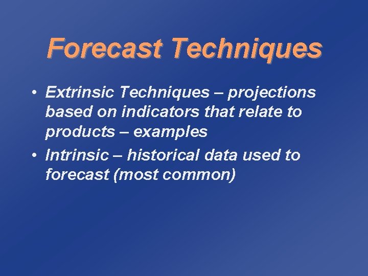 Forecast Techniques • Extrinsic Techniques – projections based on indicators that relate to products