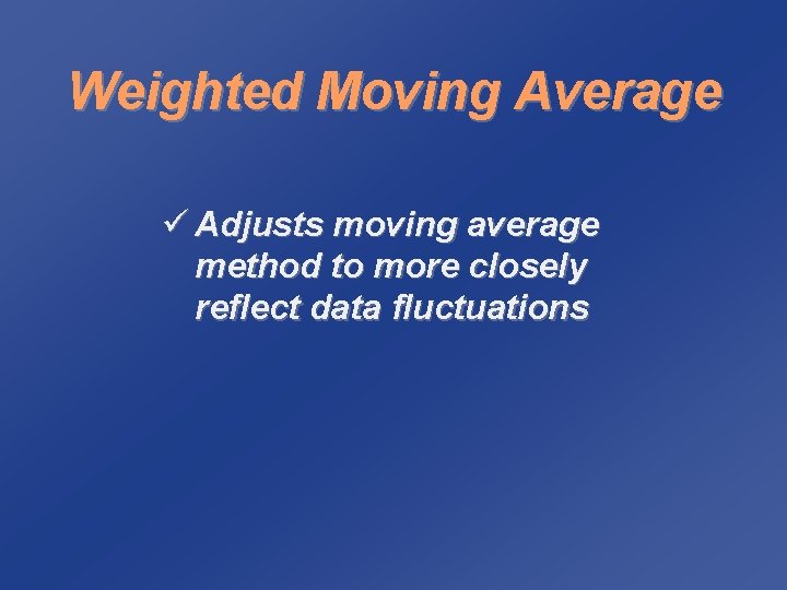Weighted Moving Average ü Adjusts moving average method to more closely reflect data fluctuations