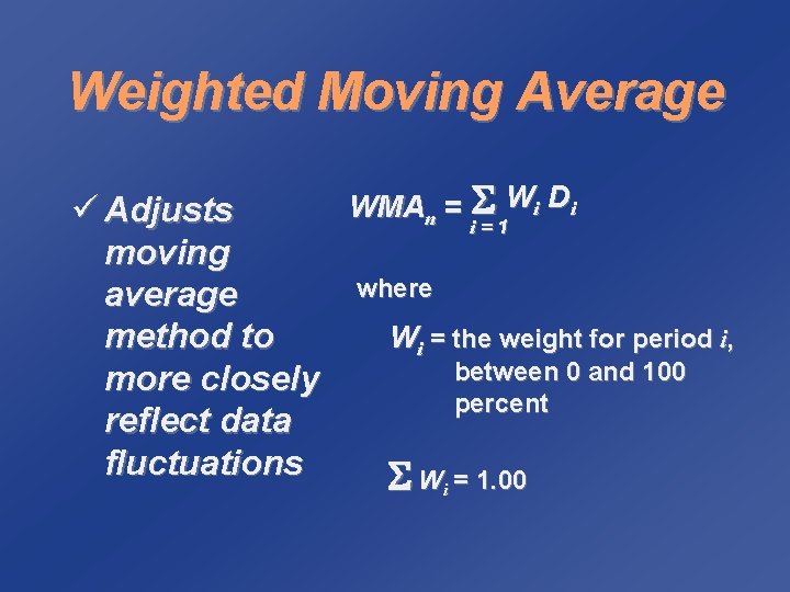 Weighted Moving Average WMAn = Wi Di ü Adjusts i=1 moving where average Wi