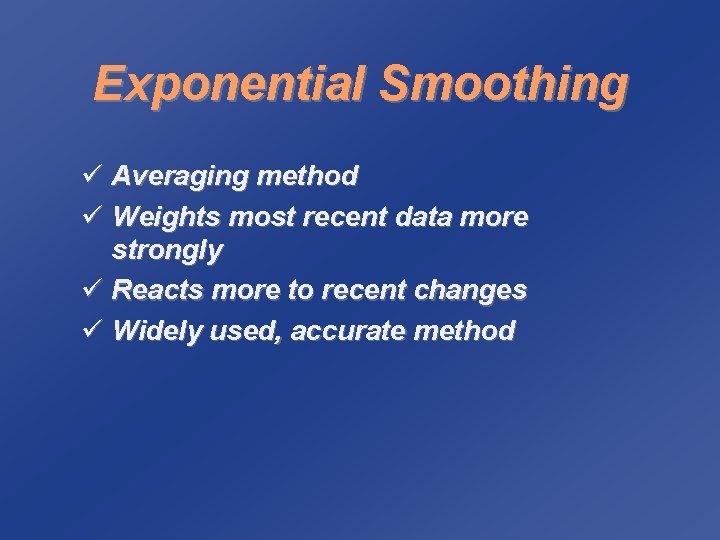 Exponential Smoothing ü Averaging method ü Weights most recent data more strongly ü Reacts