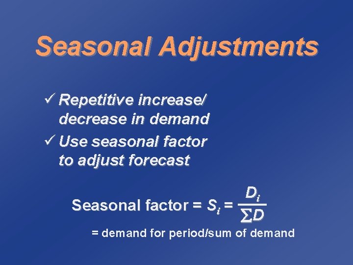 Seasonal Adjustments ü Repetitive increase/ decrease in demand ü Use seasonal factor to adjust