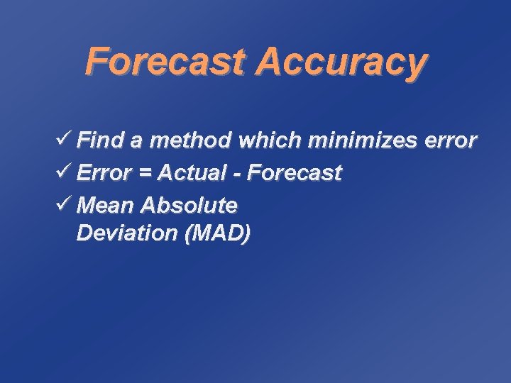 Forecast Accuracy ü Find a method which minimizes error ü Error = Actual -