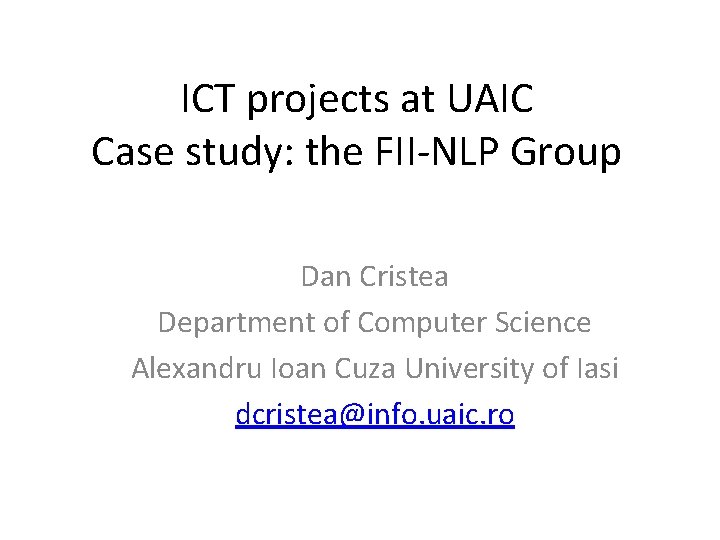 ICT projects at UAIC Case study: the FII-NLP Group Dan Cristea Department of Computer