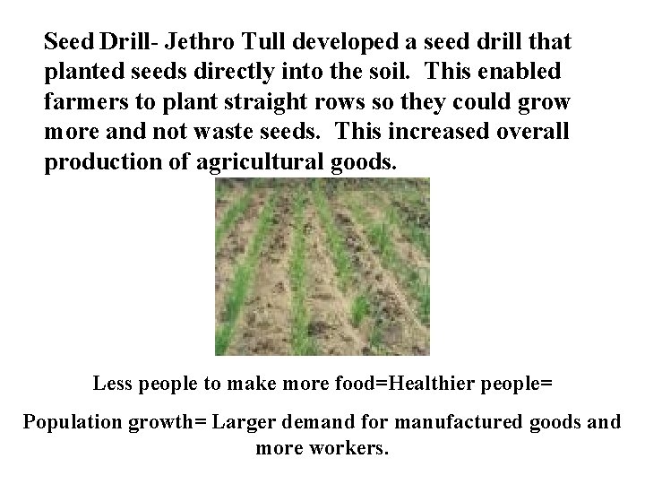 Seed Drill- Jethro Tull developed a seed drill that planted seeds directly into the