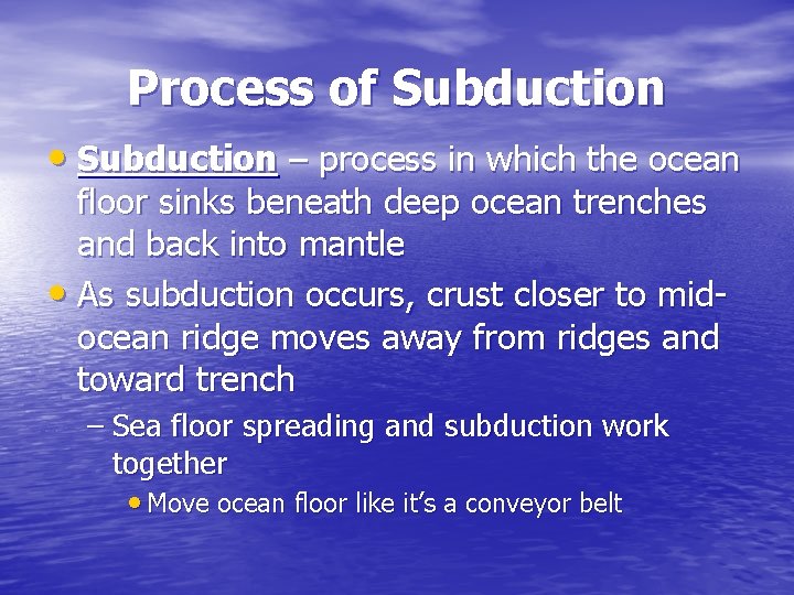 Process of Subduction • Subduction – process in which the ocean floor sinks beneath