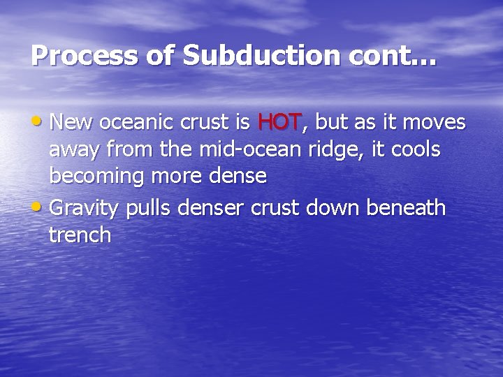 Process of Subduction cont… • New oceanic crust is HOT, but as it moves