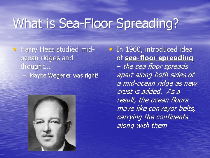 What is Sea-Floor Spreading? • Harry Hess studied midocean ridges and thought… – Maybe