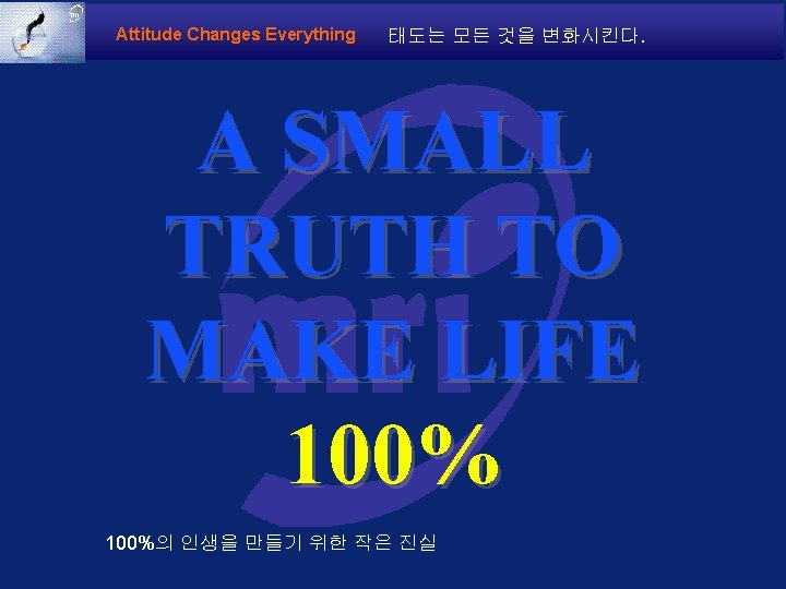 Attitude Changes Everything 태도는 모든 것을 변화시킨다. A SMALL TRUTH TO MAKE LIFE 100%의