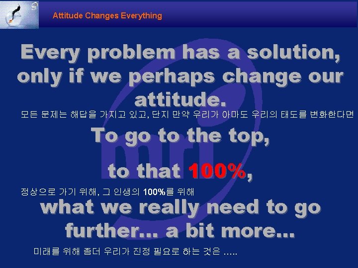 Attitude Changes Everything Every problem has a solution, only if we perhaps change our