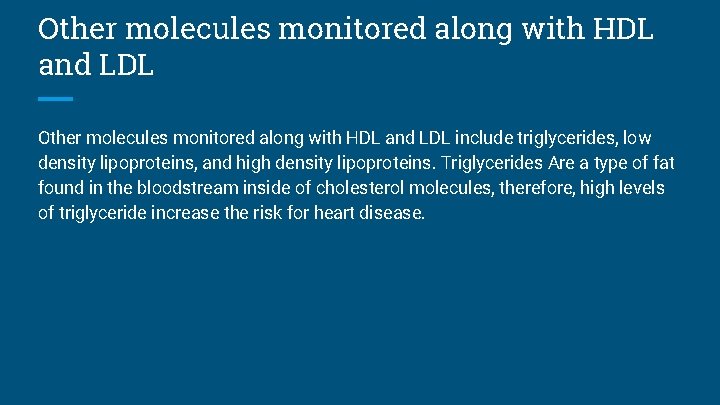 Other molecules monitored along with HDL and LDL include triglycerides, low density lipoproteins, and