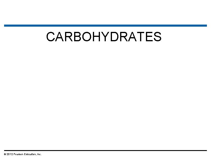 CARBOHYDRATES © 2012 Pearson Education, Inc. 