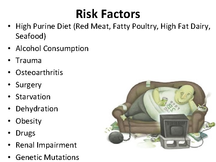 Risk Factors • High Purine Diet (Red Meat, Fatty Poultry, High Fat Dairy, Seafood)